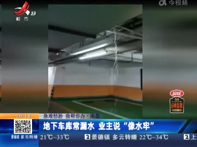 【急难愁盼 我帮你办】南昌：地下车库常漏水 业主说“像水牢”