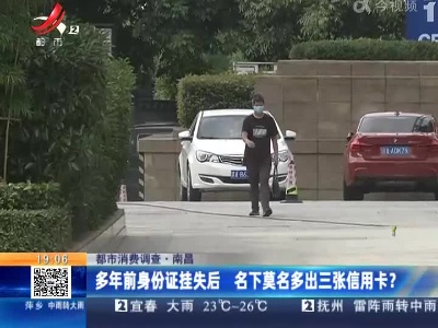 【都市消费调查】南昌：多年前身份证挂失后 名下莫名多出三张信用卡？