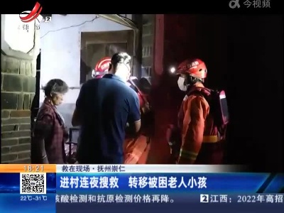 【救在现场】抚州崇仁：进村连夜搜救 转移被困老人小孩