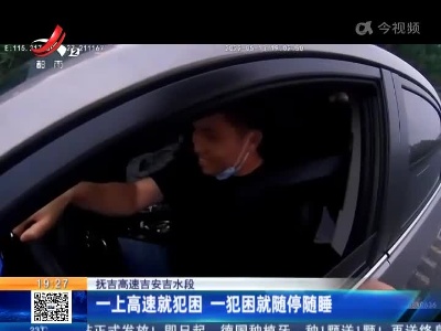 抚吉高速吉安吉水段：一上高速就犯困 一犯困就随停随睡