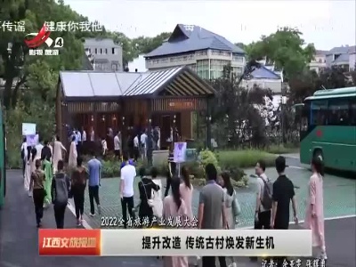 【2022全省旅游产业发展大会】提升改造 传统古村焕发新生机