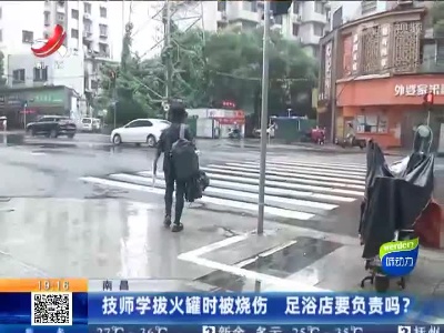 南昌：技师学拔火罐时被烧伤 足浴店要负责吗？