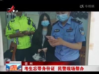 赣州：考生忘带身份证 民警现场帮办
