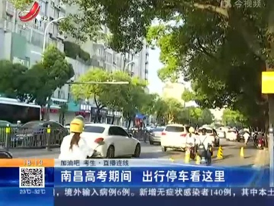 【加油吧 考生·直播连线】南昌高考期间 出行停车看这里