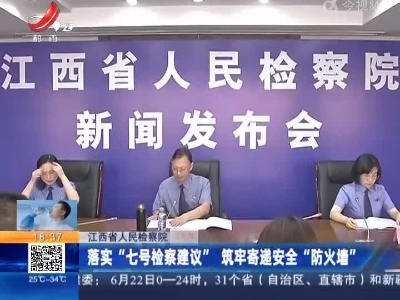 江西省人民检察院：落实“七号检察建议” 筑牢寄递安全“防火墙”