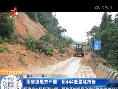 【赣闻天下】赣州：国省道塌方严重 超444处紧急抢修