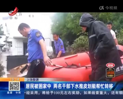 上饶婺源：居民被困家中 两名干部下水推皮划艇帮忙转移