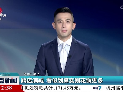 【“618”来了】跨店满减 看似划算实则花销更多