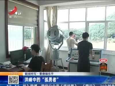 【新闻特写】景德镇乐平：洪峰中的“孤勇者”