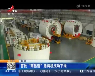 南昌：首批“南昌造”盾构机成功下线
