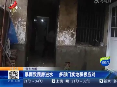 萍乡芦溪：暴雨致民房进水 多部门实地积极应对