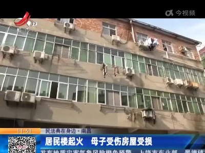 【民法典在身边】南昌：居民楼起火 母子受伤房屋受损