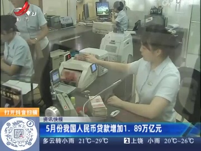 5月份我国人民币贷款增加1.89万亿元