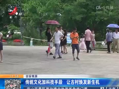 吉安青原：传统文化加科技手段 让古村焕发新生机