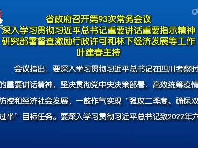 省政府召开第93次常务会议 深入学习贯彻习近平总书记重要讲话重要指示精神 研究部署督查激励行政许可和林下经济发展等工作 叶建春主持