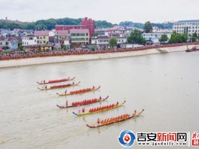 [高质量文旅融合 新时代奋勇争先]端午风光好 满屏皆吉安 2022年赣江（万安）龙舟文化旅游节火热吸睛