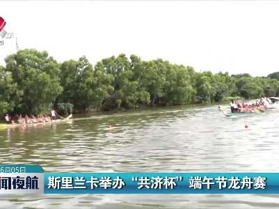 斯里兰卡举办“共济杯”端午节龙舟赛