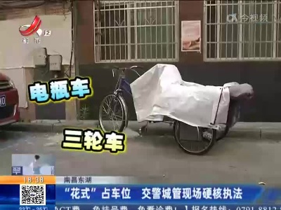 南昌东湖：“花式”占车位 交警城管现场硬核执法