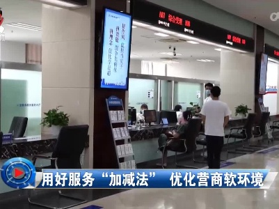 社会传真20220622 用好服务“加减法” 优化营商软环境
