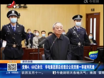 受贿4.68亿余元 华电集团原总经理云公民受贿一审被判死缓