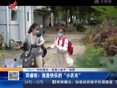 【“六一”特别策划·我是小能手】南昌·邓睿彤：我是快乐的“小农夫”