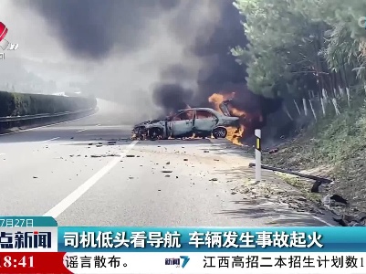 司机低头看导航 车辆发生事故起火
