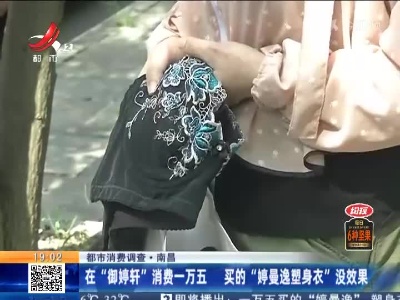 【都市消费调查】南昌：在“御婷轩”消费一万五 买的“婷曼逸塑身衣”没效果
