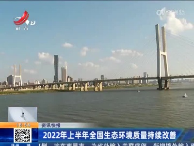 2022年上半年全国生态环境质量持续改善