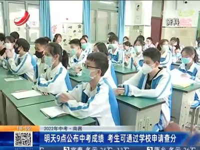 【2022年中考】南昌：明天9点公布中考成绩 考生可通过学校申请查分