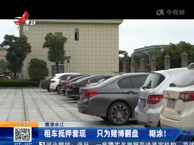 鹰潭余江：租车抵押套现只为赌博翻盘 糊涂！
