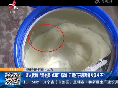 【都市消费调查】上饶：请人代购“爱他美·卓萃”奶粉 五罐打开后两罐发现虫子？