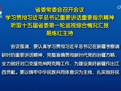 省委常委会召开会议 学习贯彻习近平总书记重要讲话重要指示精神 听取十五届省委第一轮巡视综合情况汇报 易炼红主持