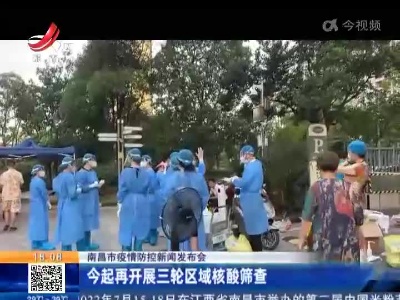 南昌市疫情防控新闻发布会：今起再开展三轮区域核酸筛查