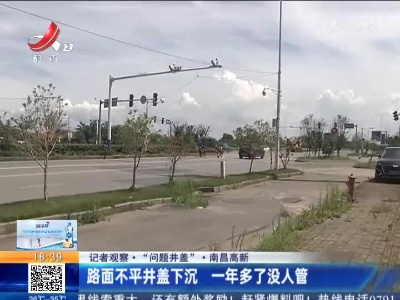 【记者观察·“问题井盖”】南昌高新：路面不平井盖下沉 一年多了没人管
