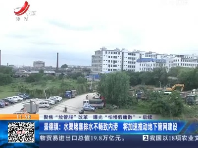 【聚焦“放管服”改革 曝光“怕慢假庸散”】后续 ·景德镇：水渠堵塞排水不畅致内涝 将加速推动地下管网建设