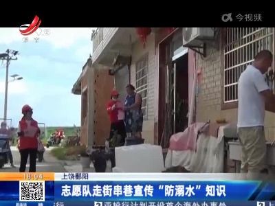 上饶鄱阳：志愿队走街串巷宣传“防溺水”知识
