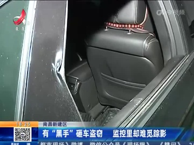 南昌新建区：有“黑手”砸车盗窃 监控里却难觅踪影
