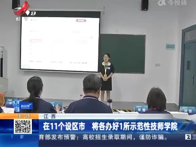 江西：在11个设区市 将各办好1所示范性技师学院