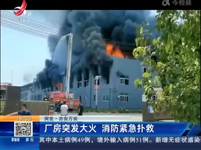 【突发】吉安万安：厂房突发大火 消防紧急扑救