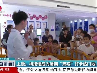 上饶：科技馆成为暑期“双减”打卡热门地