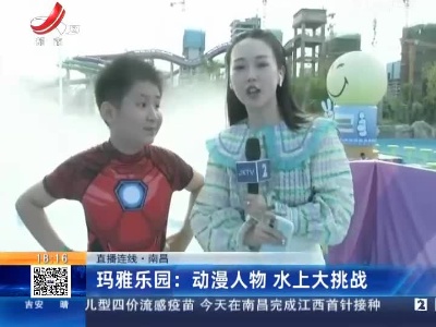 【直播连线·南昌】玛雅乐园：动漫人物 水上大挑战