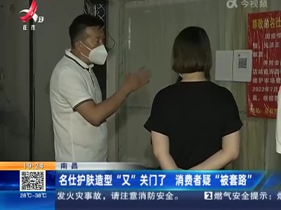 南昌：名仕护肤造型“又”关门了 消费者疑“被套路”