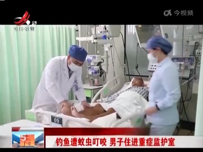 钓鱼遭蚊虫叮咬 男子住进重症监护室