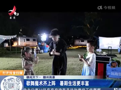 【赣闻天下】赣州南康：歌舞魔术齐上阵 暑期生活更丰富