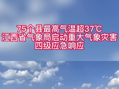 75个县最高温超37℃ 江西启动重大气象灾害四级应急响应