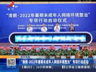 “清朗·2022年暑期未成年人网络环境整治”专项行动启动