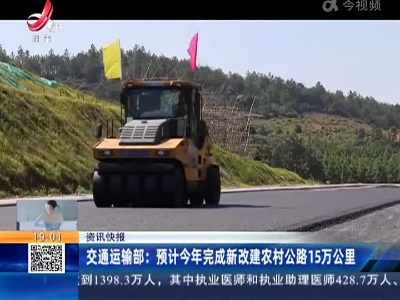 交通运输部：预计今年完成新改建农村公路15万公里