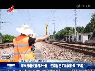 【高温下的坚守】赣州信丰：每天推着仪器走8公里 铁路探伤工给钢轨做“B超”