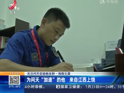 【关注问天实验舱发射】海南文昌：为问天“加速”的他 来自江西上饶