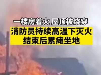 致敬！消防员持续高温下灭火，结束后累瘫了……